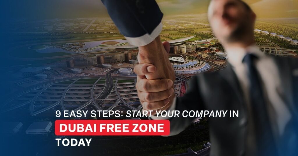 9 Easy Steps Start Your Company in Dubai Free Zone Today