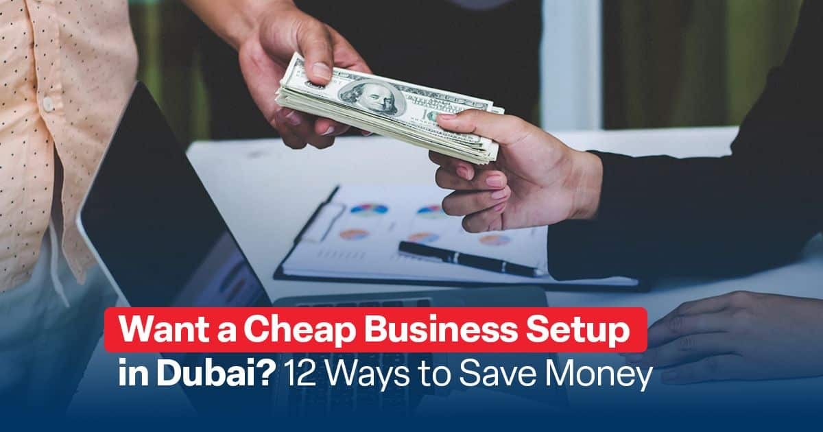 Want a Cheap Business Setup in Dubai? 12 Ways to Save Money